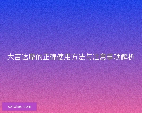 大吉达摩的正确使用方法与注意事项解析