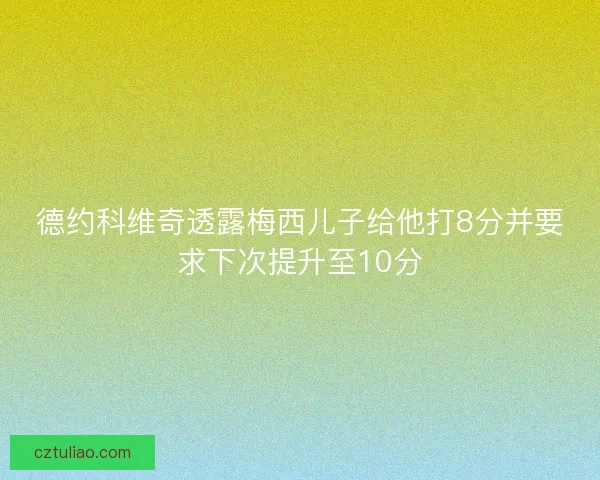 德约科维奇透露梅西儿子给他打8分并要求下次提升至10分